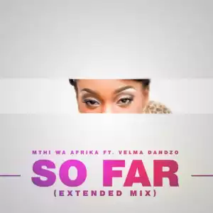 Mthi Wa Afrika - So Far (Extended Mix) Ft. Velma Dandzo